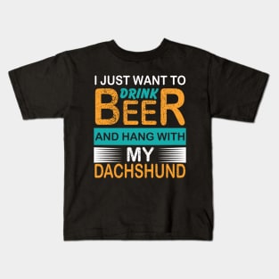 I Just Want To Drink Beer And Hang With My Dachshund Kids T-Shirt